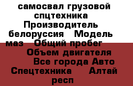 самосвал грузовой спцтехника › Производитель ­ белоруссия › Модель ­ маз › Общий пробег ­ 150 000 › Объем двигателя ­ 98 000 - Все города Авто » Спецтехника   . Алтай респ.